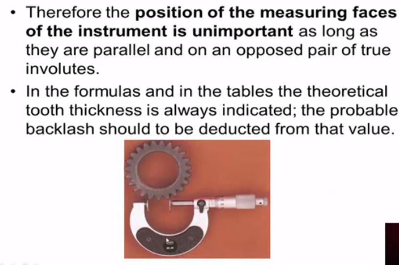 Therefore, the position of the measuring faces of the instrument is unimportant as long as they are parallel and on an opposed pair of true involutes in the formulas and in the tables the