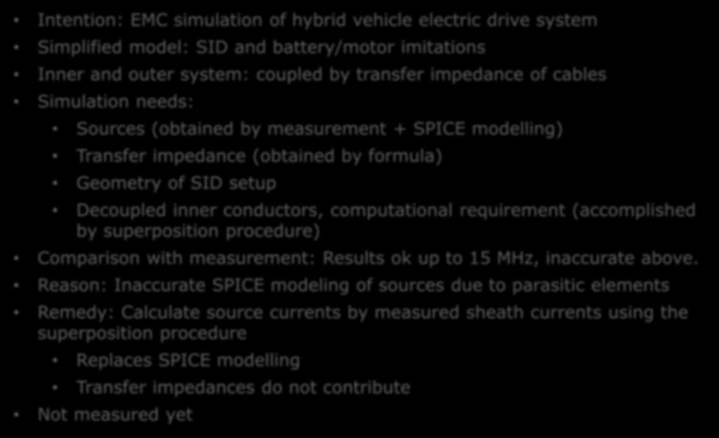 Summary Intention: EMC simulation of hybrid vehicle electric drive system Simplified model: SID and battery/motor imitations Inner and outer system: coupled by transfer impedance of cables Simulation