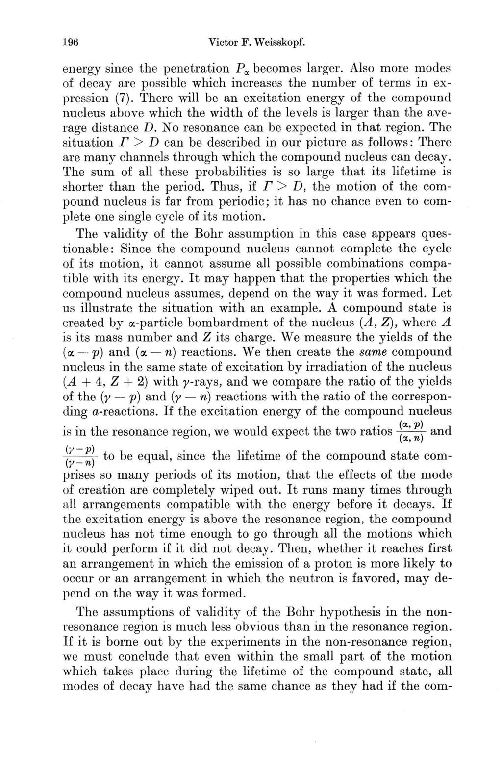 196 Victor F. Weisskopf. energy since the penetration Pa becomes larger. Also more modes of decay are possible which increases the number of terms in expression (7).