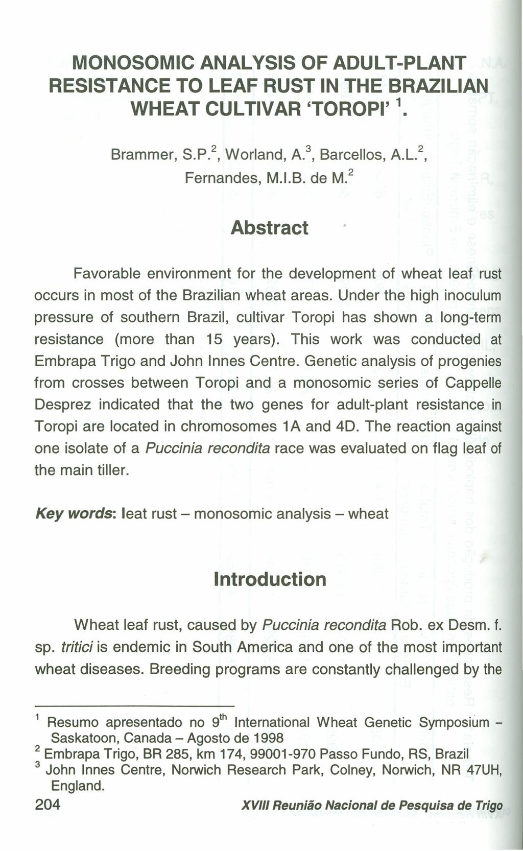 MONOSOMIC ANALYSIS OF ADULT-PLANT RESISTANCE TO LEAF RUST IN THE BRAZILlAN WHEAT CULTIVAR 'TOROPI' 1. Brammer, S.P.2, Worland, A. 3, Barcellos, A.L. 2, Fernandes, M.I.B. de M.