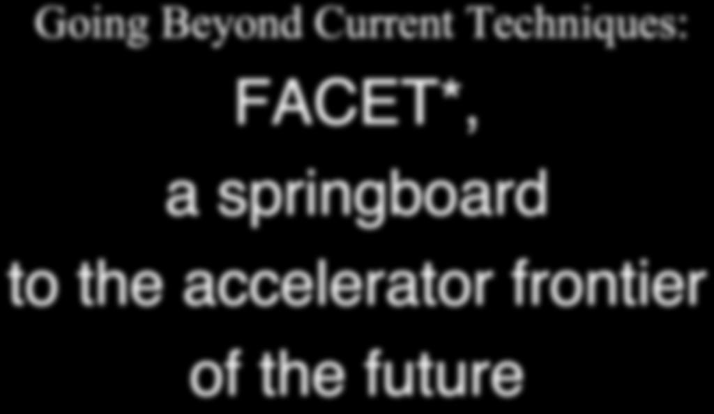 Going Beyond Current Techniques: FACET*, a springboard
