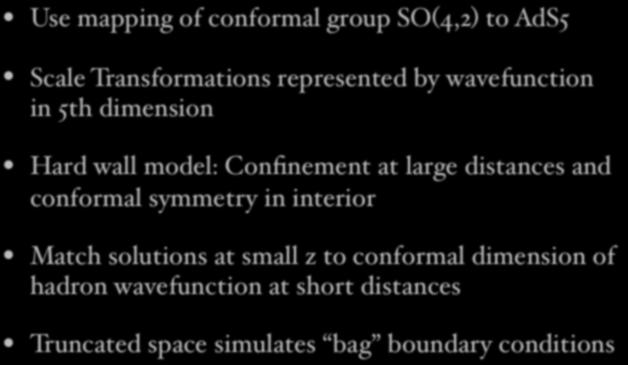 AdS/CFT Use mapping of conformal group SO(4,2) to AdS5 Scale Transformations represented by wavefunction in 5th dimension x 2 µ λ 2 x 2 µ z λz ψ(z) Hard wall model: Confinement at large distances and