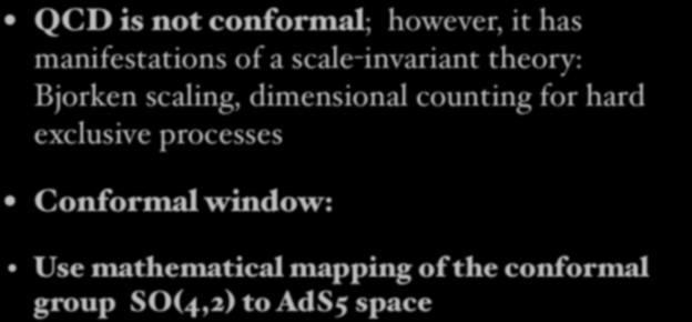 AdS/CFT: Anti-de Sitter Space / Conformal Field Theory Maldacena: Map AdS 5 X S 5 to conformal N=4 SUSY QCD is not conformal; however, it has manifestations of a scale-invariant theory: Bjorken
