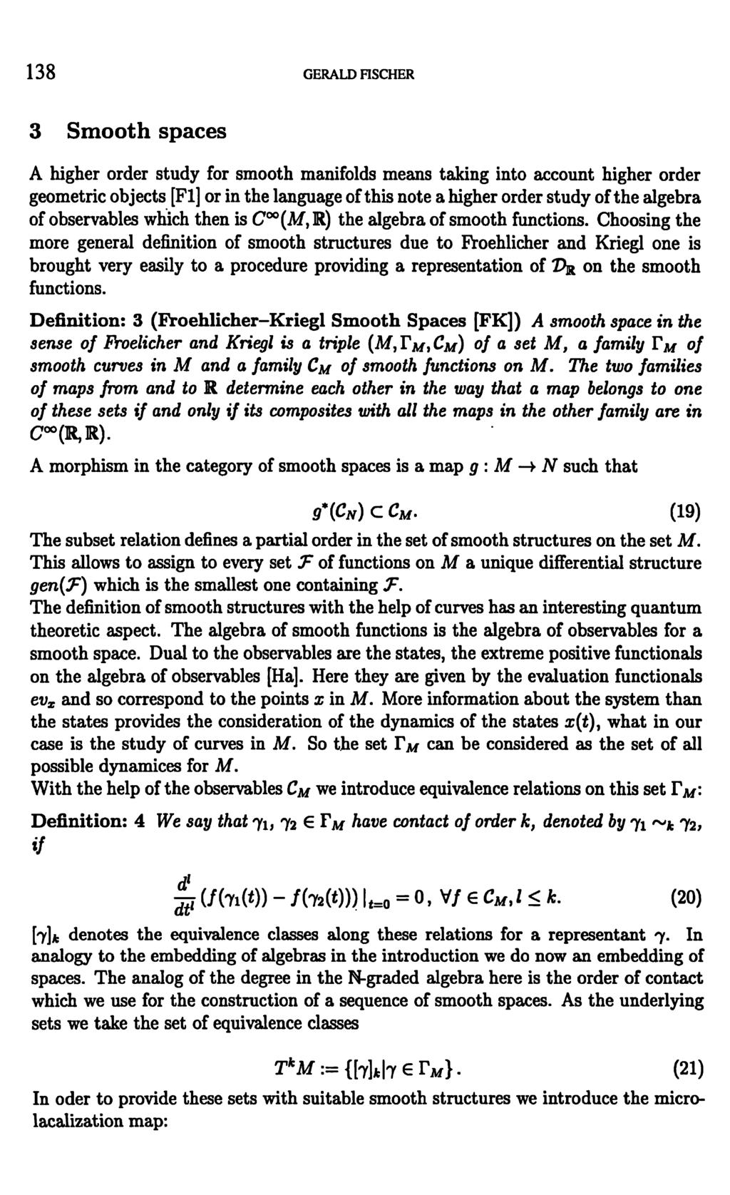 138 GERALD FISCHER 3 Smooth spaces A higher order study for smooth manifolds means taking into account higher order geometric objects [Fl] or in the language of this note a higher order study of the
