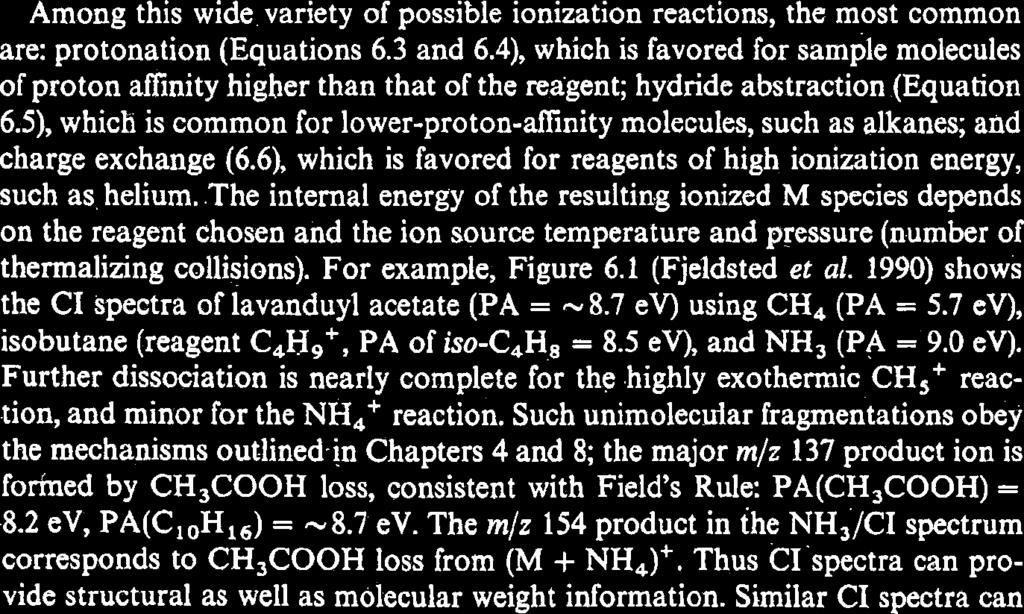 The R" ions initially formed can react further with other R molecules to form reactive ion species that then attack the sample molecule M: RH+ + M R + MH+ (protonation) (6.3).. (R- H)+ + M -.