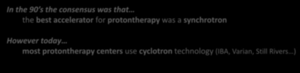Hadrontherapy in the world Cyclotrons for Proton Therapy In the 90 s the consensus was that the best accelerator for