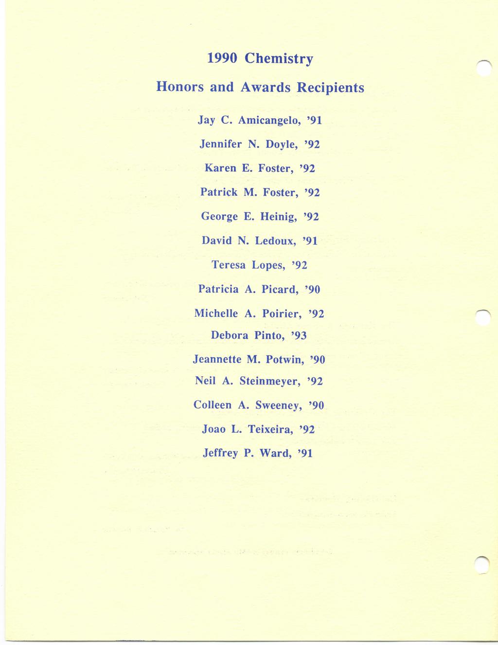 1990 Chemistry Honors and Awards Recipients Jay C. Amicangelo, '91 Jennifer N. Doyle, '92 Karen E. Foster, '92 Patrick M. Foster, '92 George E. Heinig, '92 David N.