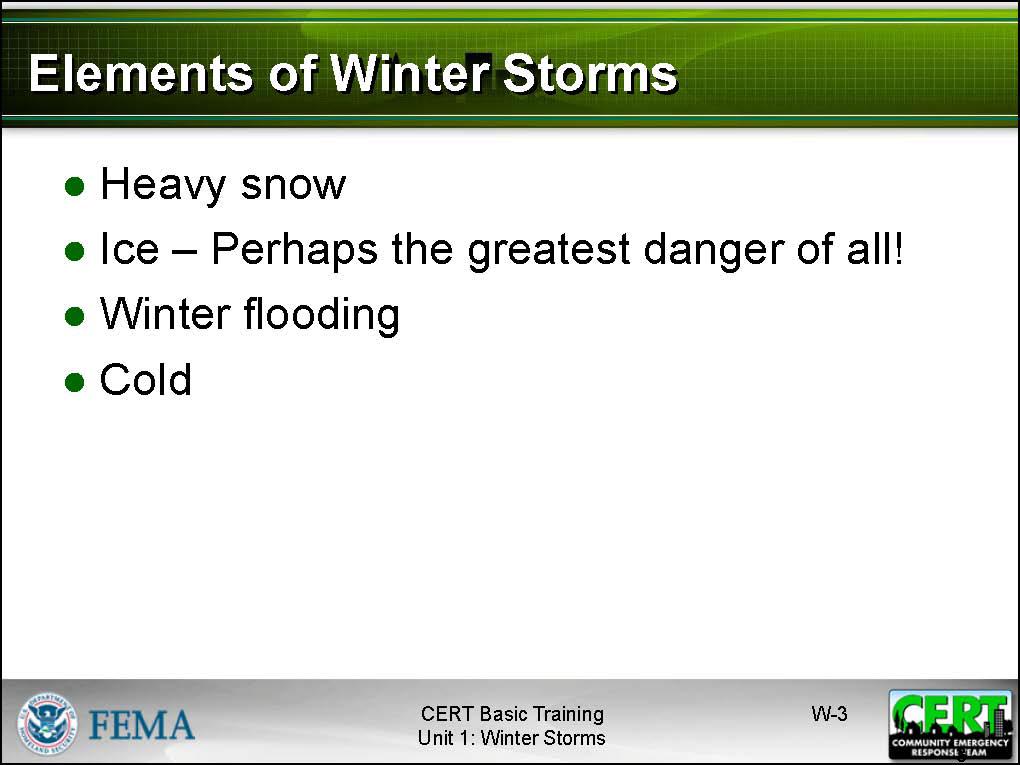 Use the slide to elaborate on the elements of winter storms. Explain that the elements of winter storms include: Heavy snow Ice perhaps the greatest danger of all!
