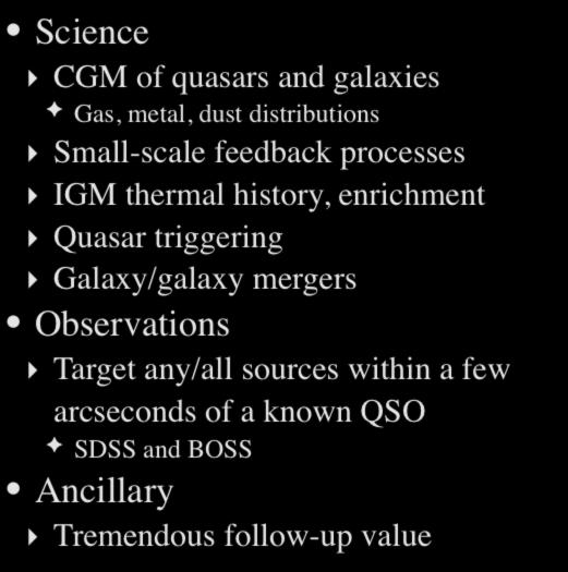 Close QQ and QG Pairs at all z Science CGM of quasars and galaxies Gas, metal, dust distributions Small-scale feedback processes IGM thermal history, enrichment Quasar triggering Galaxy/galaxy