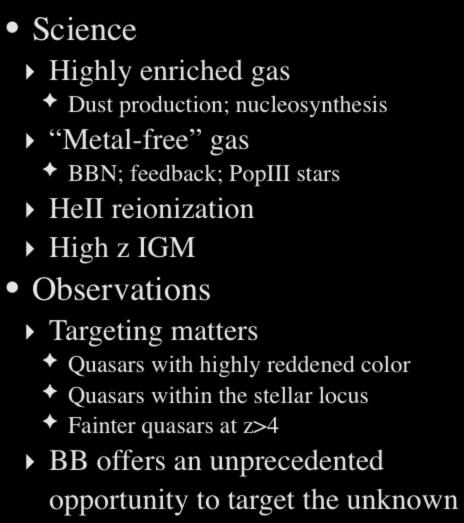 Needles Science Highly enriched gas Dust production; nucleosynthesis Metal-free gas BBN; feedback; PopIII stars HeII reionization High z IGM Observations Targeting matters Quasars with highly