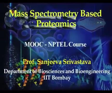 (Refer Slide Time 00:09) Mass Spectrometry Based Proteomics Professor Sanjeeva Srivastava Department of