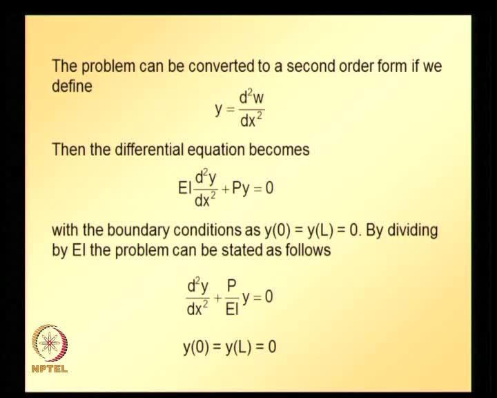 (Refer Slide Time: 35:07) The problem can be converted into second order form if we define y is equal to second derivative w with respect to x square, so then the given differential equation or the