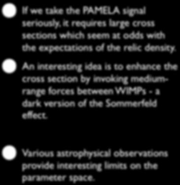 PAMELA χ φ... Enhancement χ mφ GeV If we take the PAMELA signal seriously, it requires large cross sections which seem at odds with the expectations of the relic density.