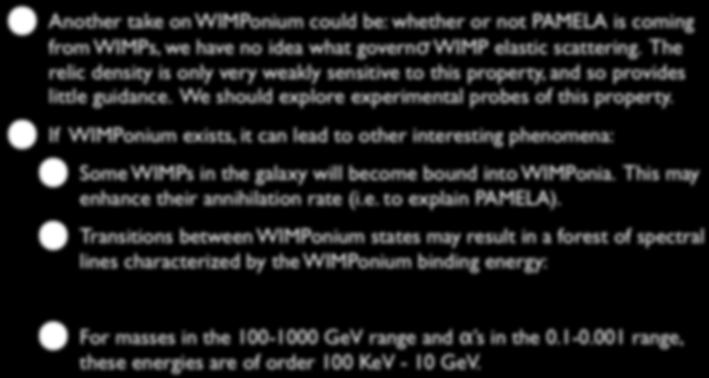 WIMPonium in the Galaxy Another take on WIMPonium could be: whether or not PAMELA is coming from WIMPs, we have no idea what governσ WIMP elastic scattering.