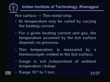 (Refer Slide Time: 30:38) Hot surface is a thin metal strip. I am still discussing about the thermocouple gauge. Its temperature may be varied by varying the heated current, heating current.