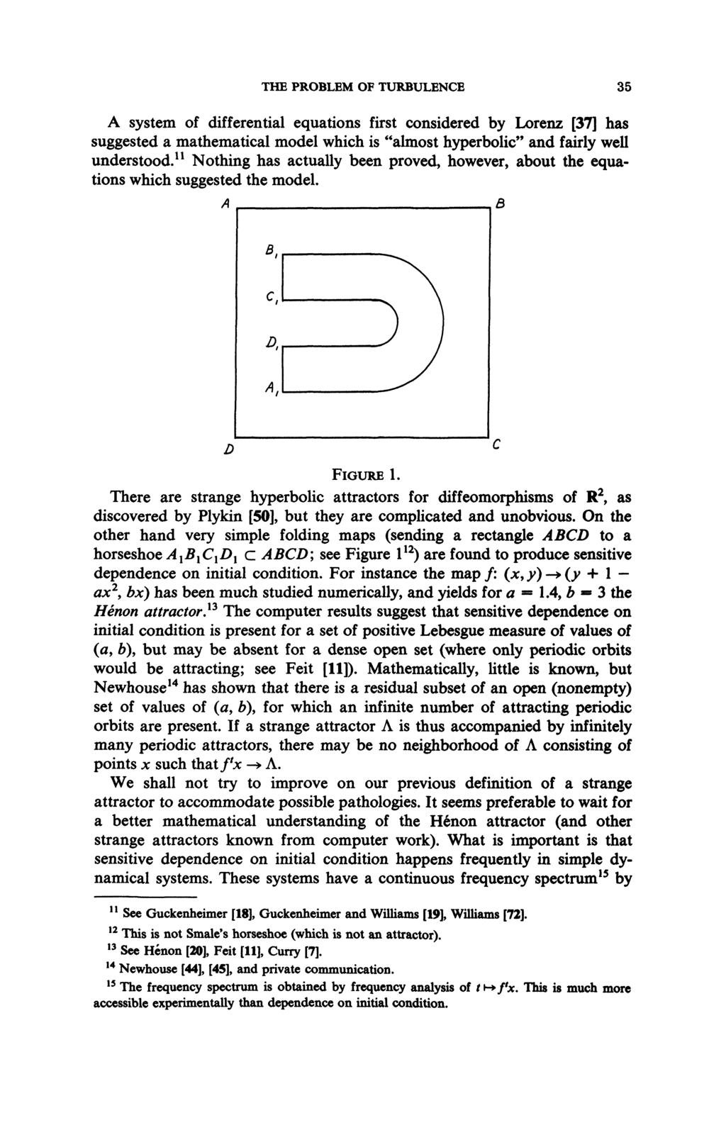 THE PROBLEM OF TURBULENCE 35 A system of differential equations first considered by Lorenz [37] has suggested a mathematical model which is "almost hyperbolic" and fairly well understood.