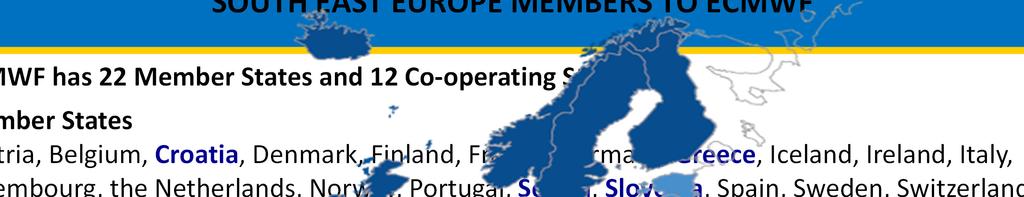 SOUTH EAST EUROPE MEMBERS TO ECMWF ECMWF has 22 Member States and 12 Co-operating States Member States
