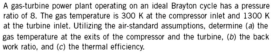 Example: ideal gas turbine Air standard assumptions The cycles does not involve any friction.
