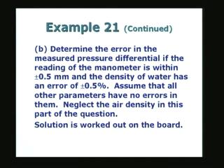 The second part of the question is to determine the error in the measured value of the pressure. (Refer Slide Time 05:01) If the manometer reading itself is subjected to some error of plus or minus 0.