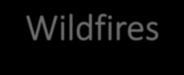 Wildfires Wildfires are fueled by naturally occurring or