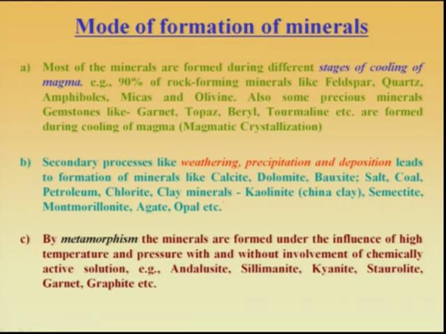 (Refer Slide Time: 9:05) So mode of formation of minerals, so that was the mode of formation of minerals we are talking about in terms of cooling of magma, secondary processes and under metamorphic.