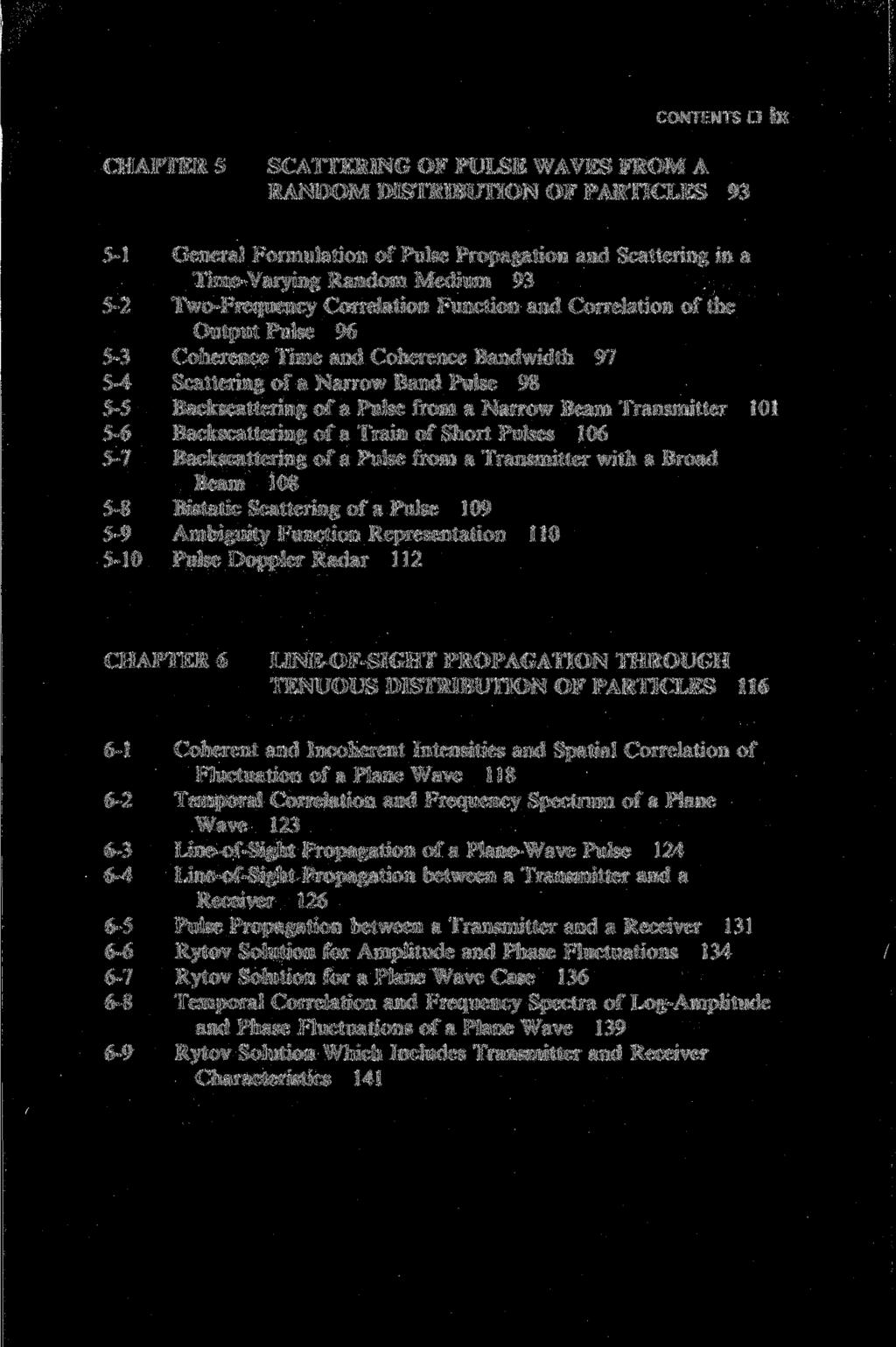 CONTENTS D IX CHAPTER 5 SCATTERING OF PULSE WAVES FROM A RANDOM DISTRIBUTION OF PARTICLES 93 5-1 General Formulation of Pulse Propagation and Scattering in a Time-Varying Random Medium 93 5-2