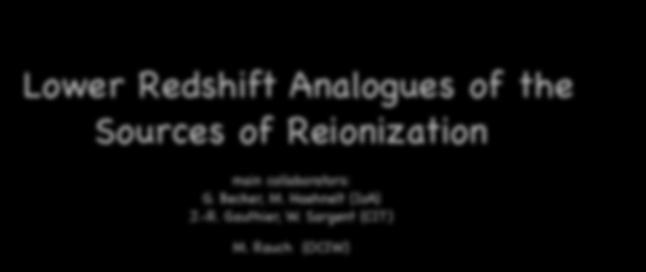 Lower Redshift Analogues of the Sources of Reionization main collaborators: G.