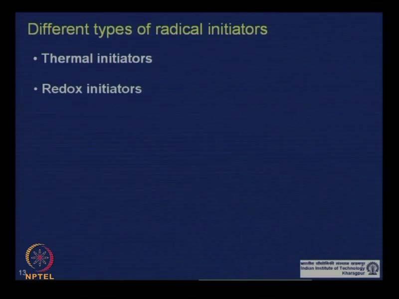 (Refer Slide Time: 01:17) And we talked about; we are actually talking about different types of initiators, which can be used, or which are typically used in radical chain polymerization.