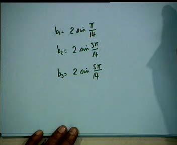(Refer Slide Time: 10:10 to 10:46) Here b 1 = 2 sin (pi/14), b 2 = 2 sin (3