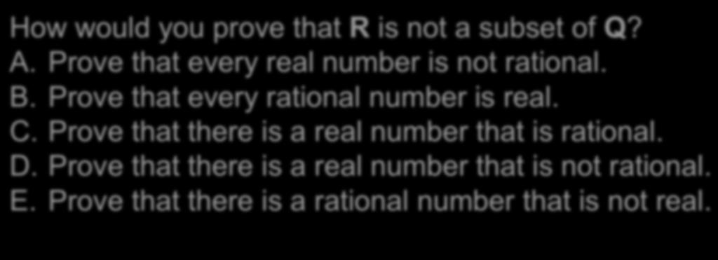 Some definitions Rosen Sections 2.1, 2.2 Subset: means How would you prove that R is not a subset of Q? A. Prove that every real number is not rational. B.