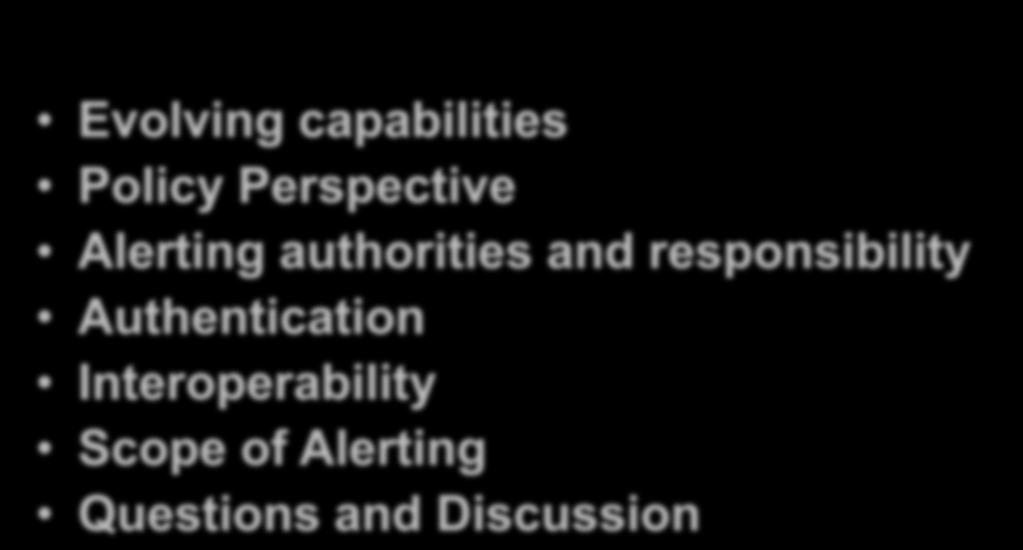 Presentation Outline Evolving capabilities Policy Perspective Alerting authorities and