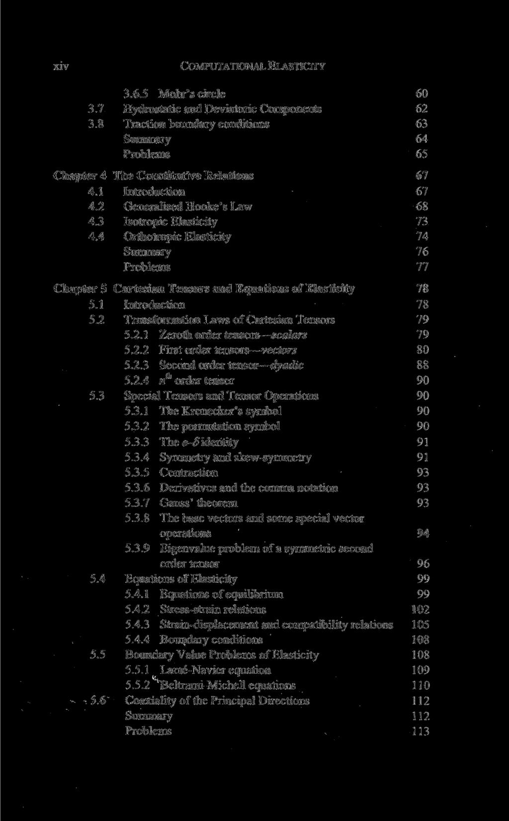 XIV COMPUTATIONAL ELASTICITY 3.6.5 Mohr's circle 60 3.7 Hydrostatic and Deviatoric Components 62 3.8 Traction boundary conditions 63 Summary 64 Problems 65 Chapter 4 The Constitutive Relations 67 4.
