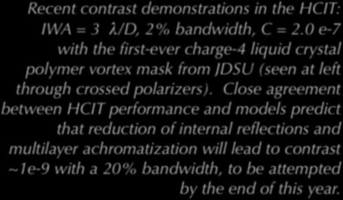 7 e-9 IWA = 4 λ/d, 10% BW, C = 6 e-10, with 4th-order metallic or metal+dielectric 4thorder Lyot masks. All masks manufactured at JPL. Narrower (2.