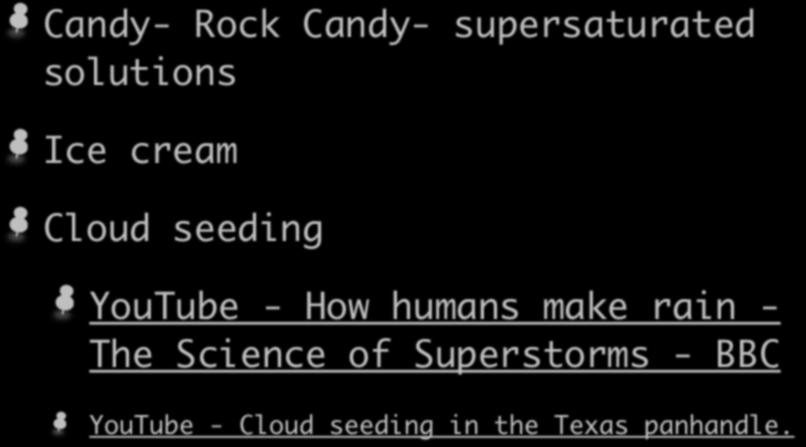 Applications Candy- Rock Candy- supersaturated solutions Ice cream Cloud seeding YouTube - How