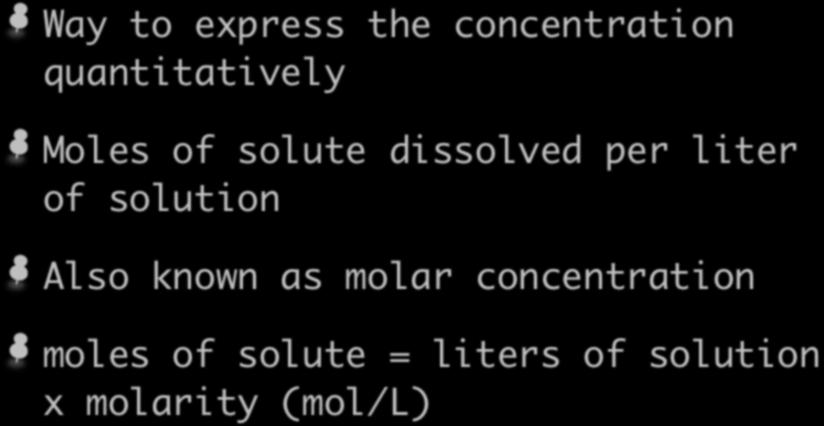 Molarity (M) Way to express the concentration quantitatively Moles of solute dissolved per liter