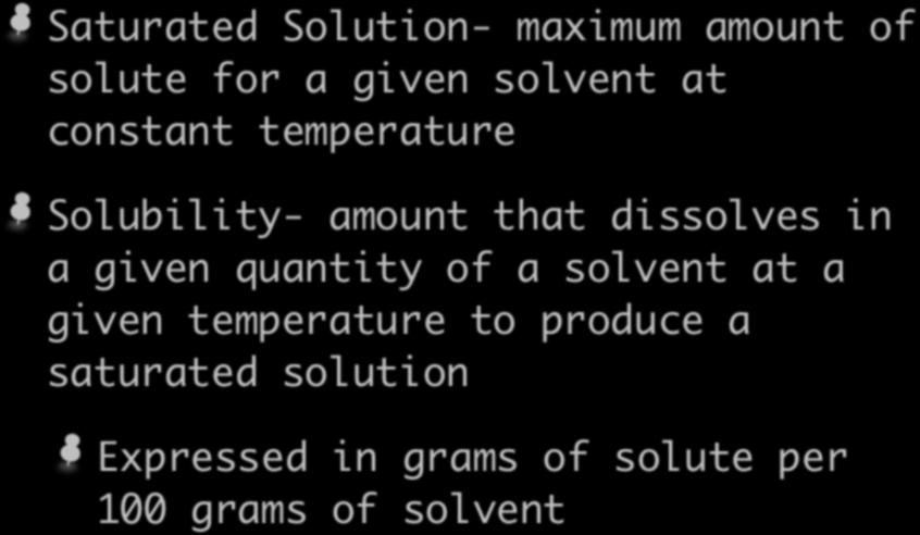 Terminology Saturated Solution- maximum amount of solute for a given solvent at constant temperature Solubility- amount that dissolves in
