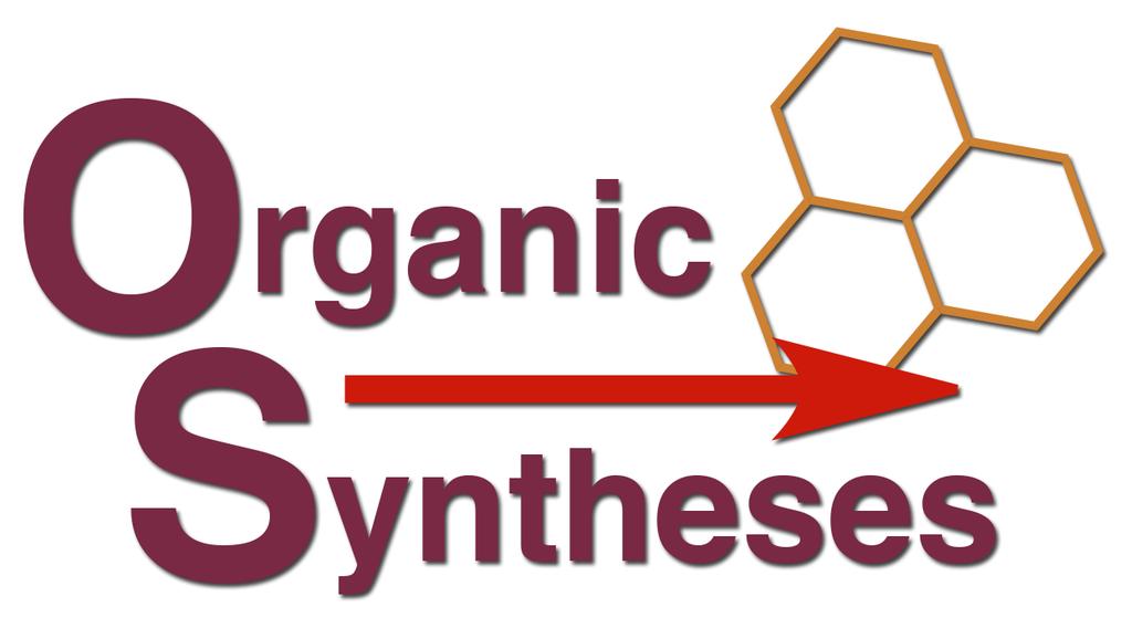 A Publication of Reliable Methods for the Preparation of Organic Compounds Working with Hazardous Chemicals The procedures in Organic Syntheses are intended for use only by persons with proper