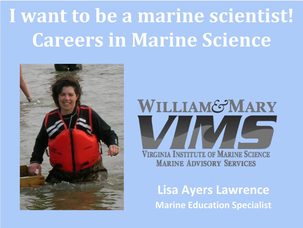 Welcome. Thanks for coming to CBNERR s Discovery Lab. I m Lisa Lawrence and I m a marine educator at VIMS.