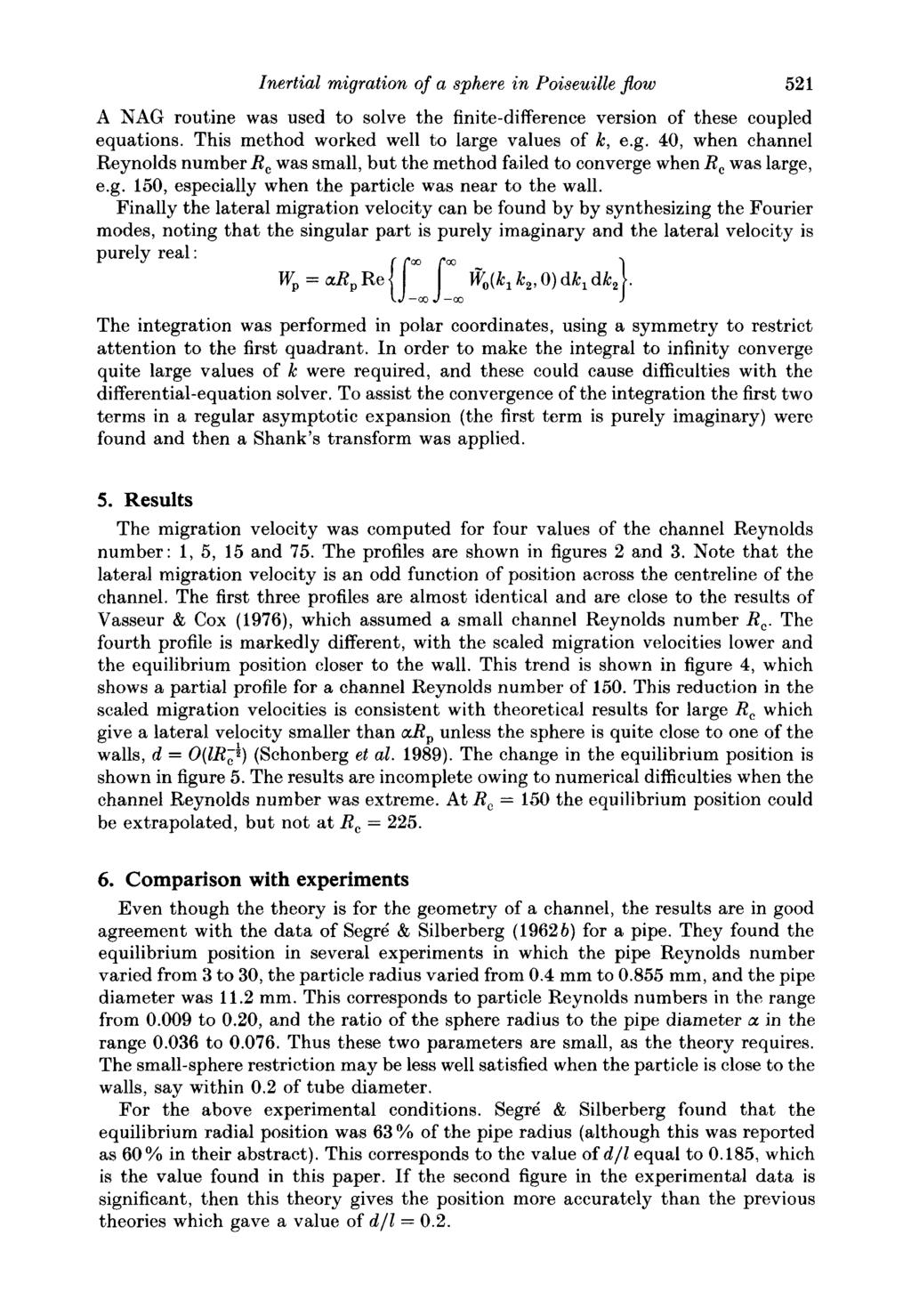 Inertial migration of a sphere in Yoiseuille flow 52 1 A NAG routine was used to solve the finite-difference version of these coupled equations. This method worked well to large values of k, e.g. 40, when channel Reynolds number R, was small, but the method failed to converge when R, was large, e.