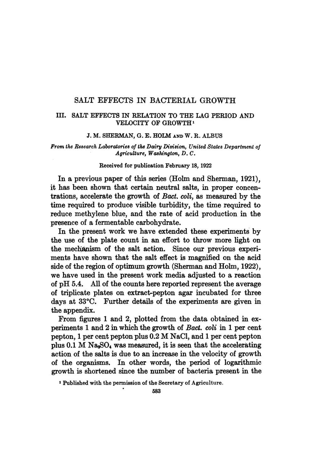 III. SALT EFFECTS IN BACTERIAL GROWTH SALT EFFECTS IN RELATION TO THE LAG PERIOD AND VELOCITY OF GROWTH 1 J. M. SHERMAN, G. E. HOLM AN) W. R. ALBUS From the Research Laboratories of the Dairy Division, United States Department of D.