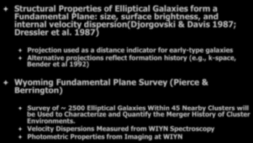 Fundamental Plane of Elliptical Galaxies Structural Properties of Elliptical Galaxies form a Fundamental Plane: size, surface brightness, and internal velocity dispersion(djorgovski & Davis 1987;