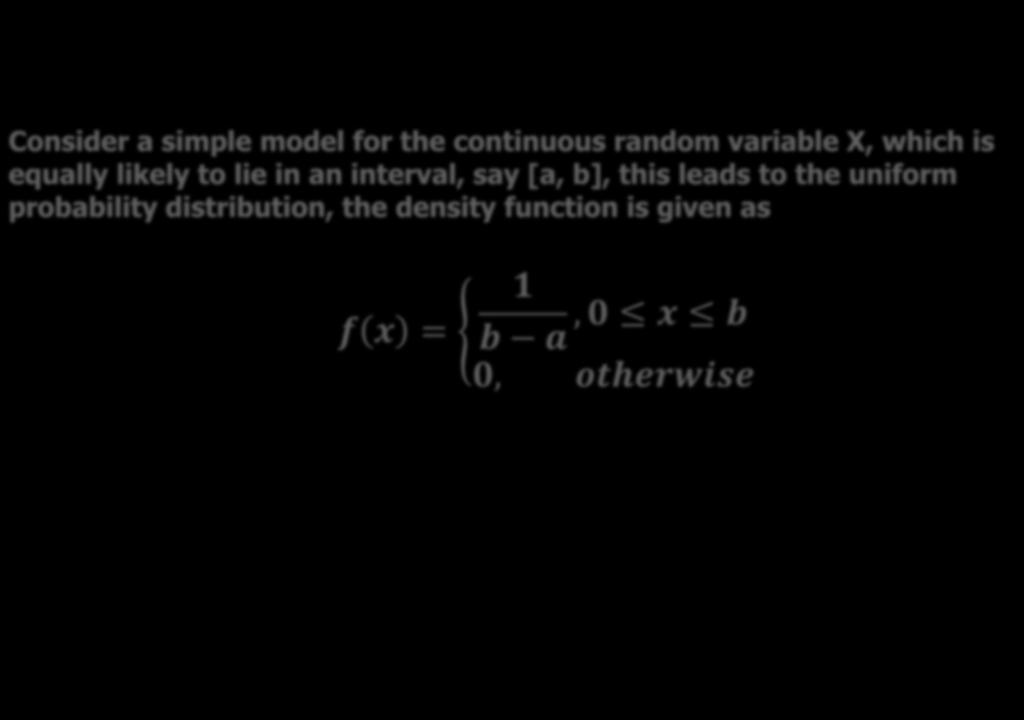 Density Function Consider a simple model for the continuous random variable X, which is equally likely to lie in an interval,