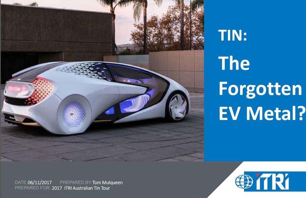 Tin Outlook Tin is a critical metal for new technology - Uses include: Electronics major use (48%) of tin as lead-free solder Electric Vehicles Robotics Renewables Tin may be the forgotten EV metal