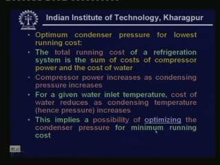 (Refer Slide Time: 00:53:05 min) Now let us quickly look at the existence of an optimum condenser pressure for lowest running cost this is for water cooled condenser based systems.