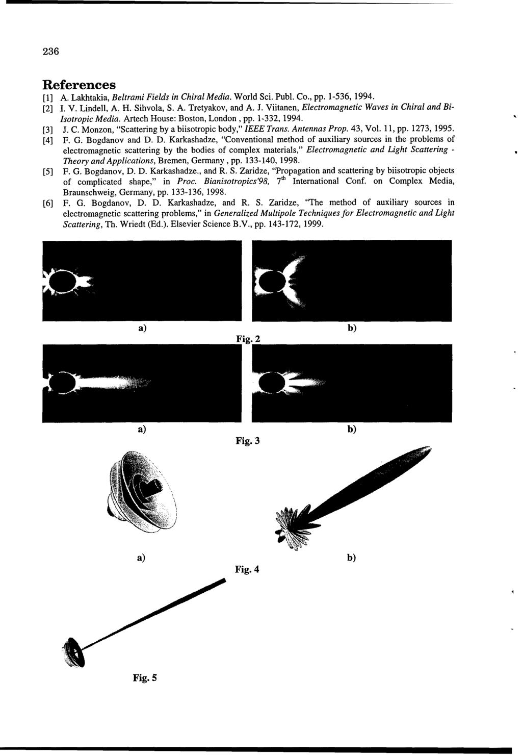 236 References [1] A. Lakhtakia, Beltrami Fields in Chiral Media. World Sci. Publ. Co., pp. 1-536, 1994. [2] I. V. Lindell, A. H. Sihvola, S. A. Tretyakov, and A. J.
