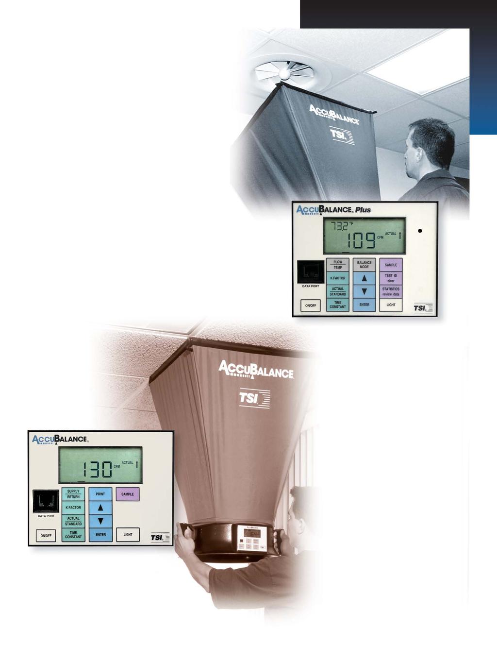 Models 8372, 8373 ACCUBALANCE Air Capture Hoods Measures air volume directly. Available with a variety of hood sizes. PLUS Sums flows automatically and calculates statistics.
