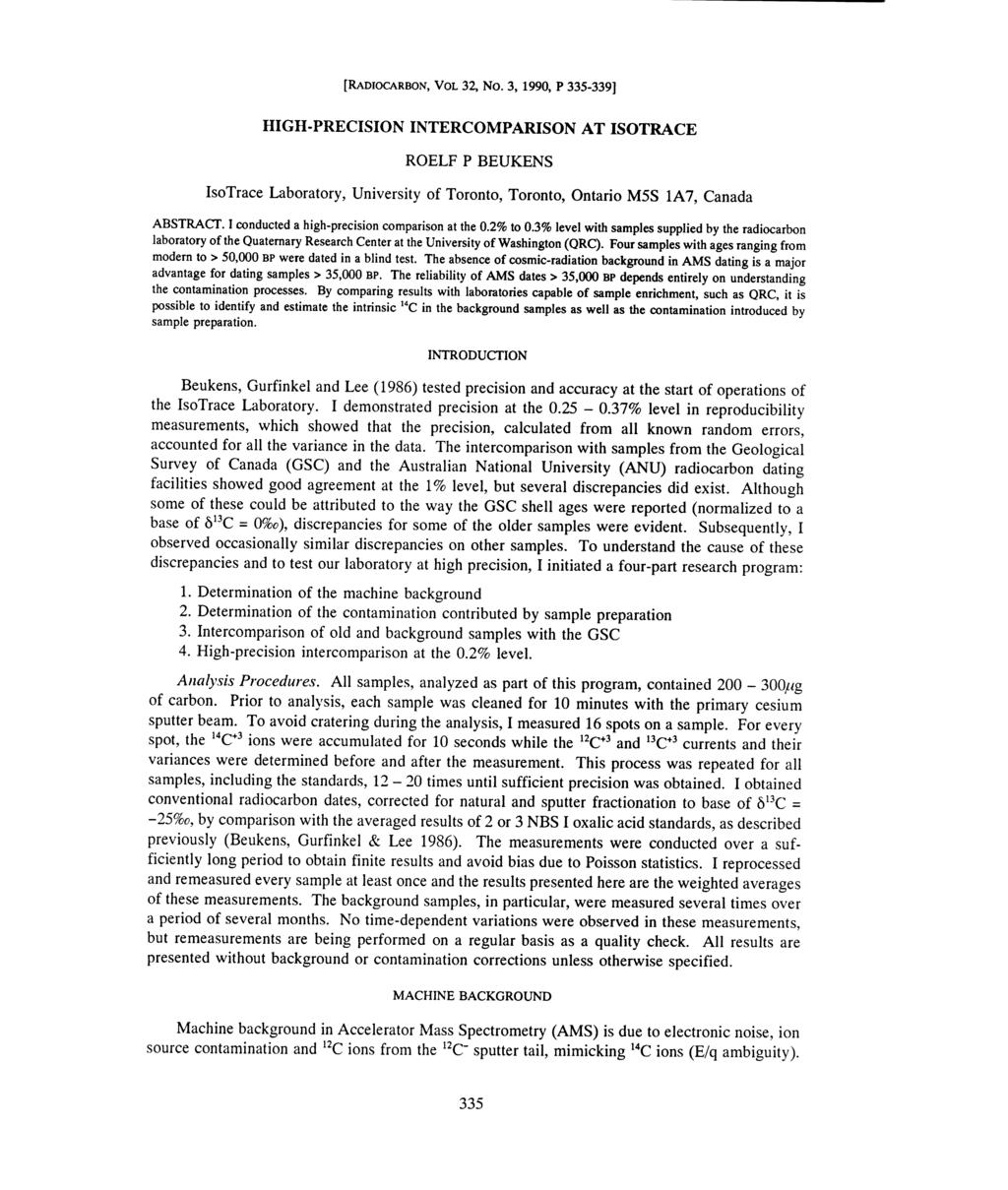 [RADIOCARBON, VOL 32, No. 3, 1990, P 335-339] HIGH-PRECISION INTERCOMPARISON AT ISOTRACE ROELF P BEUKENS IsoTrace Laboratory, University of Toronto, Toronto, Ontario M5S 1A7, Canada ABSTRACT.