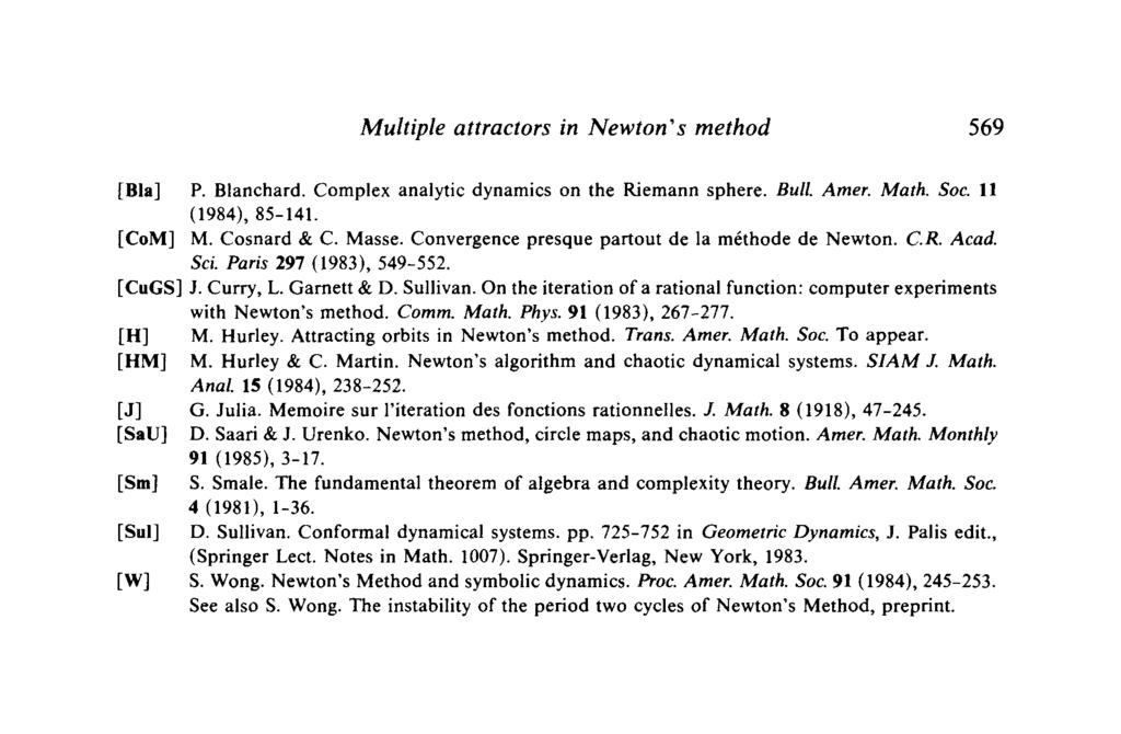 Multiple attractors in Newton's method 569 [Bla] P. Blanchard. Complex analytic dynamics on the Riemann sphere. Bull. Amer. Math. Soc. 11 (1984), 85-141. [CoM] M. Cosnard & C. Masse.