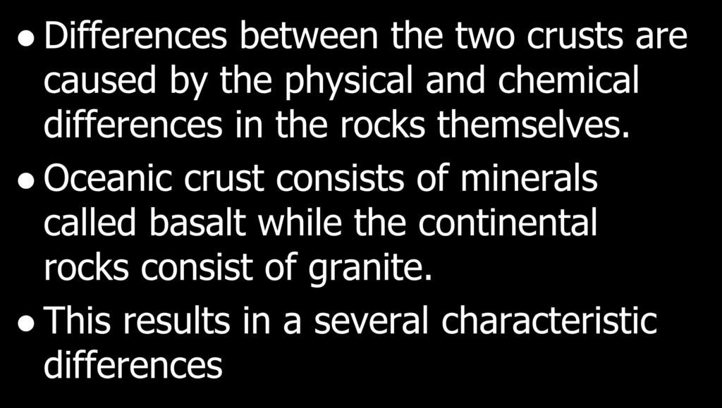 Continental & Oceanic Crusts Differences between the two crusts are caused by the physical and chemical differences in the rocks themselves.