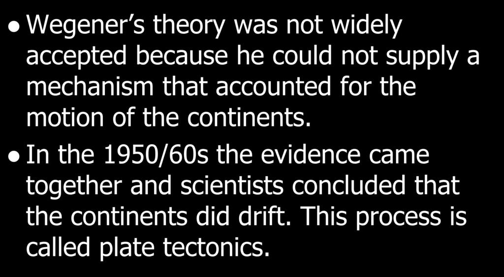 Theory of Plate Tectonics Wegener s theory was not widely accepted because he could not supply a mechanism that accounted for the motion of the